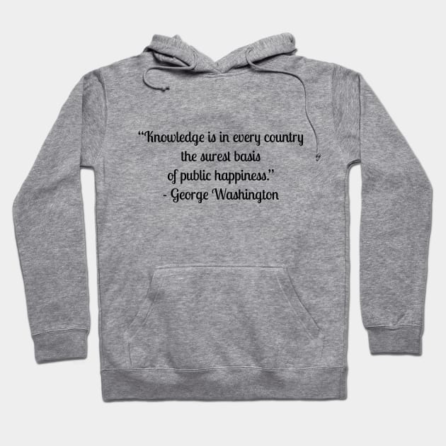 “Knowledge is in every country the surest basis of public happiness.” - George Washington Hoodie by LukePauloShirts